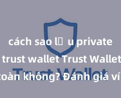 cách sao lưu private key ví trust wallet Trust Wallet có an toàn không? Đánh giá ví điện tử cho người Việt