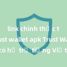 link chính thức tải trust wallet apk Trust Wallet có hỗ trợ tiếng Việt không? Cách sử dụng dễ dàng