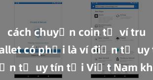 cách chuyển coin từ ví trust Trust Wallet có phải là ví điện tử uy tín tại Việt Nam không?