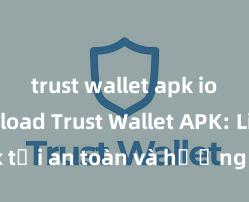 trust wallet apk ios download Trust Wallet APK: Link tải an toàn và hướng dẫn cài đặt